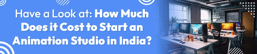 Have a Look at How Much Does it Cost to Start an Animation Studio in India Incredimate