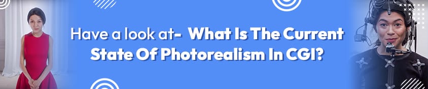 Have a look at What Is The Current State Of Photorealism In CGI Incredimate