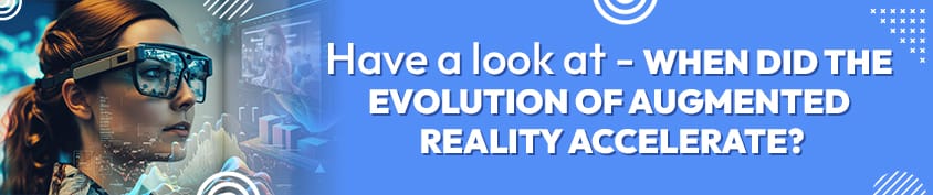 WHEN DID THE EVOLUTION OF AUGMENTED REALITY ACCELERATE Incredimate