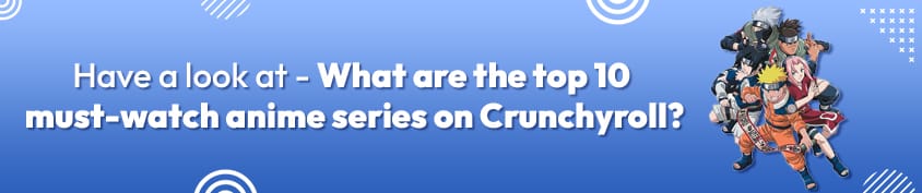 What are the top 10 must watch anime series on Crunchyroll Incredimate