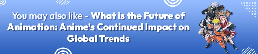 What is the Future of Animation Animes Continued Impact on Global Trends Incredimate