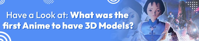 What was the first Anime to have 3D Models 2 Incredimate