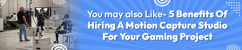 You may also Like 5 Benefits Of Hiring A Motion Capture Studio For Your Gaming Project Incredimate
