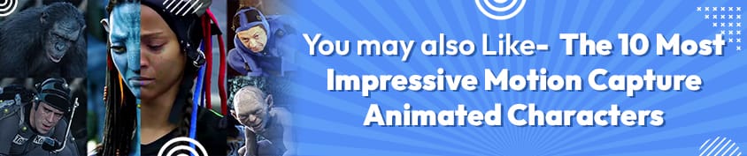 You may also Like The 10 Most Impressive Motion Capture Animated Characters Incredimate